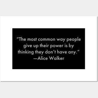 “The most common way people give up their power is by thinking they don’t have any.”  Alice Walker Posters and Art